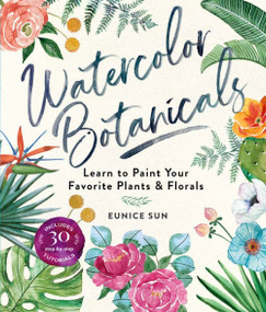 Watercolor Botanicals (Learn to Paint Your Favorite Plants and Florals) by Eunice Sun, 9781454711049