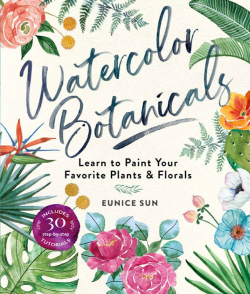 Watercolor Botanicals (Learn to Paint Your Favorite Plants and Florals) by Eunice Sun, 9781454711049