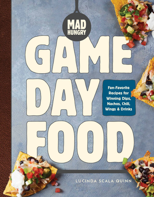 Mad Hungry: Game Day Food (Fan-Favorite Recipes for Winning Dips, Nachos, Chili, Wings, and Drinks) by Lucinda Scala Quinn, 9781579659356