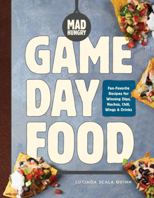 Mad Hungry: Game Day Food (Fan-Favorite Recipes for Winning Dips, Nachos, Chili, Wings, and Drinks) by Lucinda Scala Quinn, 9781579659356