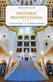 Historic Pennsylvania (A Tour of the State's Top 100 National Landmarks) by Mindy Gulden Crawford, 9781493041855
