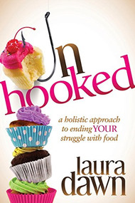 Unhooked (A Holistic Approach to Ending Your Struggle with Food) - 9781630472078 by Laura Dawn, 9781630472078