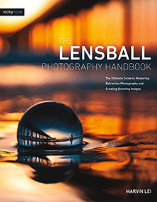The Lensball Photography Handbook (The Ultimate Guide to Mastering Refraction Photography and Creating Stunning Images) by Marvin Lei, 9781681985787