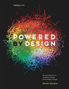 Powered by Design (An Introduction to Problem Solving with Graphic Design) by Renée Stevens, 9781681985985