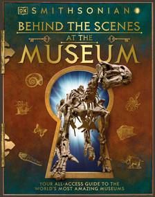 Behind the Scenes at the Museum (Your All-access Guide to the World's Amazing Museums) by DK, Smithsonian Institution, 9781465493255
