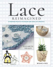 Lace Reimagined (30 Inspiring Projects for Making and Using Lace Creatively) by Elizabeth Healey, 9781782217428