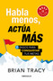Habla menos, actúa más: 7 pasos para conquistar tus metas/ Just Shut Up and Do It by Brian Tracy, 9786073183642