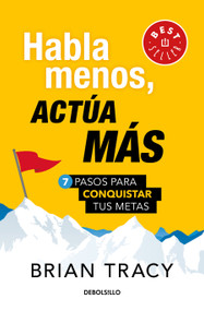 Habla menos, actúa más: 7 pasos para conquistar tus metas/ Just Shut Up and Do It (Spanish Edition) by Brian Tracy, 9786073183642