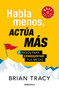 Habla menos, actúa más: 7 pasos para conquistar tus metas/ Just Shut Up and Do It (Spanish Edition) by Brian Tracy, 9786073183642