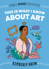 This Is What I Know About Art by Kimberly Drew, Ash Kwak Lukashevsky, 9780593095188