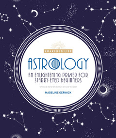 Astrology (An Enlightening Primer for Starry-Eyed Beginners) by Madeline Gerwick-Brodeur, 9781465492654
