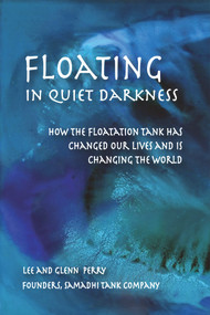Floating in Quiet Darkness (How the Floatation Tank Has Changed Our Lives and Is Changing the World) by Glenn Perry, Lee Perry, Dr. John C. Lilly, 9780895562920