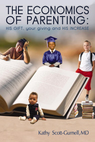 The Economics of Parenting (HIS GIFT, your giving, and HIS INCREASE) by Kathy Scott-Gurnell, 9781400326051