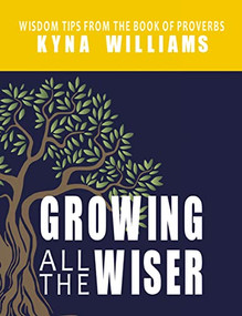 Growing All the Wiser (Wisdom Tips from the Book of Proverbs) by Kyna Williams, 9781400326525