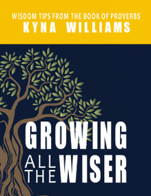 Growing All the Wiser (Wisdom Tips from the Book of Proverbs) by Kyna Williams, 9781400326525