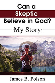 Can a Skeptic Believe in God? (My Story) by James B.  Polson, 9781400328055