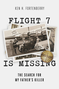Flight 7 Is Missing: The Search For My Father's Killer by Ken H Fortenberry, 9781949024067