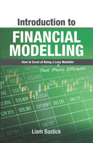Introduction To Financial Modelling (How to Excel at Being a Lazy (That Means Efficient!) Modeller) by Liam Bastick, 9781615470662