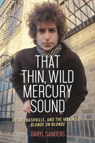 That Thin, Wild Mercury Sound (Dylan, Nashville, and the Making of Blonde on Blonde) - 9781641602730 by Daryl Sanders, 9781641602730