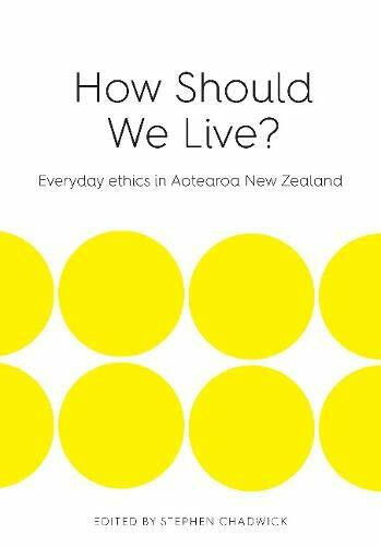 How Should We Live? (Everyday ethics in Aotearoa New Zealand) by Stephen Chadwick, 9780994147325
