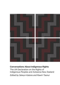 Conversations About Indigenous Rights (The UN Declaration of the Rights of Indigenous People and Aotearoa New Zealand) by Selwyn Katene, Rawiri Taonui, 9780995102910