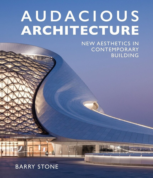 Audacious Architeture (New Aesthetics in Contemporary Building) by Barry Stone, 9781760790035