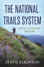 The National Trails System (An Illustrated History) by Steve Elkinton, 9781641120197