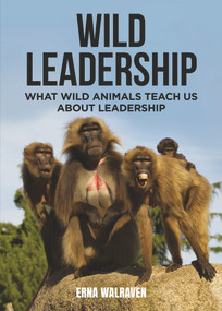 Wild Leadership (What Wild Animals Teach Us About Leadership) by Erna Walraven, 9781925546354