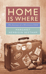 Home is Where (The Journeys of a Missionary Child) by Margaret Newbigin Beetham, 9780232534085