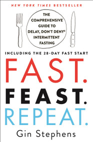 Fast. Feast. Repeat. (The Comprehensive Guide to Delay, Don't Deny® Intermittent Fasting--Including the 28-Day FAST Start) by Gin Stephens, 9781250757623