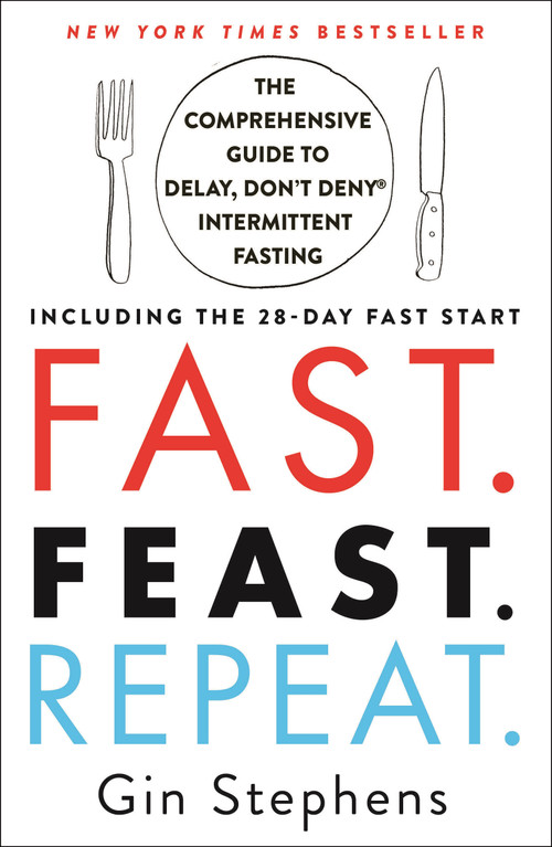 Fast. Feast. Repeat. (The Comprehensive Guide to Delay, Don't Deny® Intermittent Fasting--Including the 28-Day FAST Start) by Gin Stephens, 9781250757623