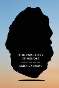 The Unreality of Memory (And Other Essays) by Elisa Gabbert, 9780374538347