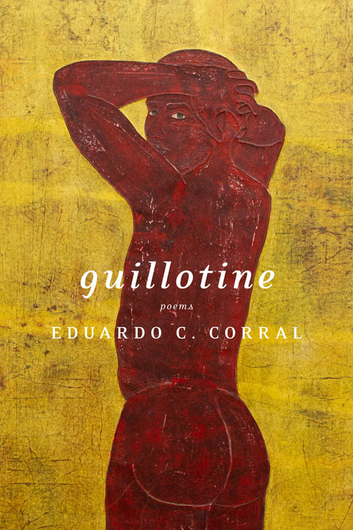 Guillotine (Poems) by Eduardo C. Corral, 9781644450307