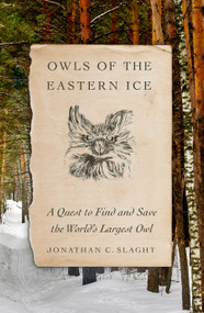 Owls of the Eastern Ice (A Quest to Find and Save the World's Largest Owl) by Jonathan C. Slaght, 9780374228484