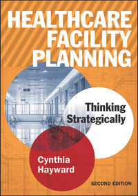 Healthcare Facility Planning: Thinking Strategically, Second Edition by Cynthia Hayward, 9781567938005