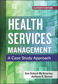 Health Services Management: A Case Study Approach, Eleventh Edition by Ann Scheck McAlearney, 9781567939095