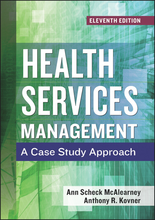 Health Services Management: A Case Study Approach, Eleventh Edition by Ann Scheck McAlearney, 9781567939095