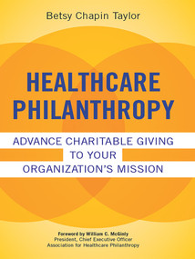 Healthcare Philanthropy: Advance Charitable Giving to Your Organization's Mission by Betsy Taylor, 9781567934496