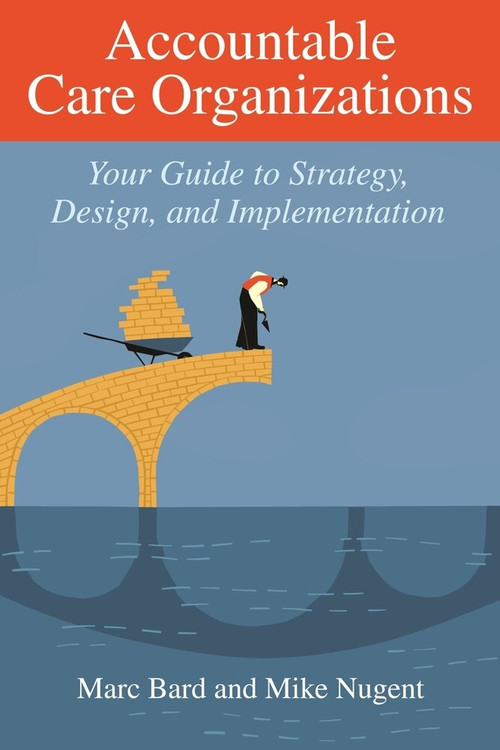 Accountable Care Organizations (Your Guide to Strategy, Design, and Implementation) by Marc Bard, 9781567934151