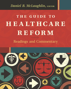 The Guide to Healthcare Reform:  Readings and Commentary by Daniel McLaughlin, 9781567936940