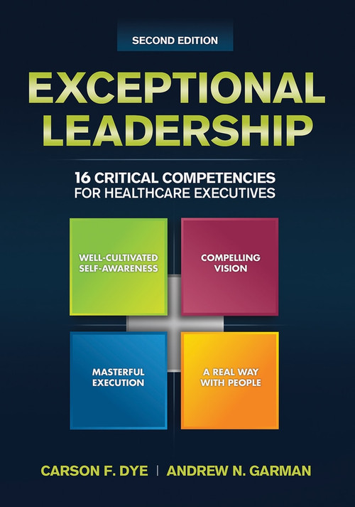 Exceptional Leadership: 16 Critical Competencies for Healthcare Executives, Second Edition by Carson Dye, 9781567936735