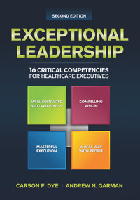 Exceptional Leadership: 16 Critical Competencies for Healthcare Executives, Second Edition by Carson Dye, 9781567936735