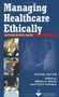 Managing Healthcare Ethically:  An Executive's Guide, Second Edition by William Nelson, 9781567933444
