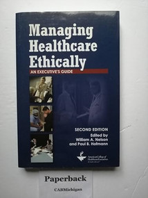Managing Healthcare Ethically:  An Executive's Guide, Second Edition by William Nelson, 9781567933444