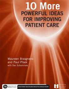 10 More Powerful Ideas for Improving Patient Care, Book 2 by Maureen Bisognano, 9781567932485