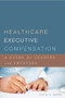 Healthcare Executive Compensation: A Guide for Leaders and Trustees by David Bjork, 9781567934243