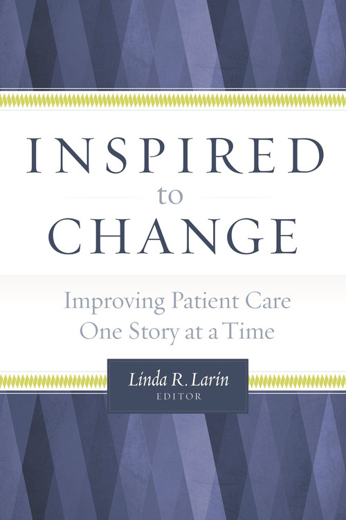 Inspired to Change:  Improving Patient Care One Story at a Time by Linda Larin, 9781567936131