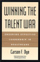 Winning the Talent War: Ensuring Effective Leadership in Healthcare by Carson Dye, 9781567931792