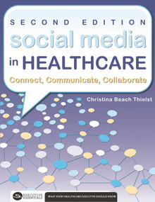 Social Media in Healthcare Connect, Communicate, Collaborate, Second Edition by Christina Thielst, 9781567935769