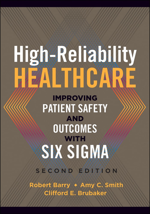 High-Reliability Healthcare: Improving Patient Safety and Outcomes with Six Sigma, Second Edition by Robert Barry, 9781567938661